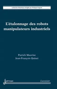 L'étalonnage des robots manipulateurs industriels - Philippe Poignet, Hisham Abou-Kandil, Patrick Maurine, Jean-François Quinet - Hermes Science Publications