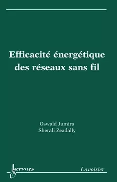 Efficacité énergétique des réseaux sans fil - Abdelhamid Mellouk, Oswald Jumira, Sherali Zeadally - Hermes Science Publications