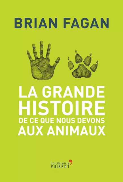 La Grande Histoire de ce que nous devons aux animaux - Brian Fagan - La Librairie Vuibert