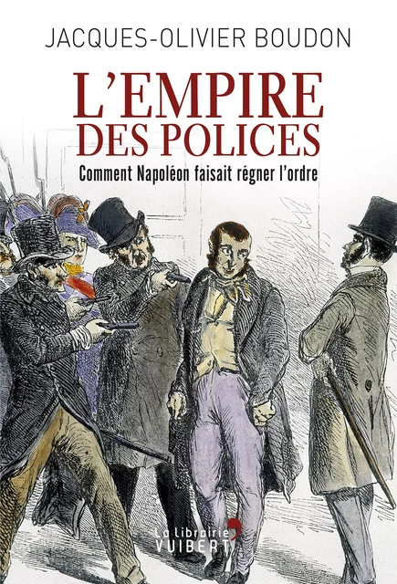 L'Empire des polices : Comment Napoléon faisait régner l'ordre - Jacques-Olivier Boudon - La Librairie Vuibert