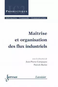 Maîtrise et organisation des flux industriels - Henri Maître, Bernard Dubuisson, Jean-Pierre Campagne, Patrick Burlat, Jean-Charles Pomerol, Claude Foulard, Francis Castanié - Hermes Science Publications