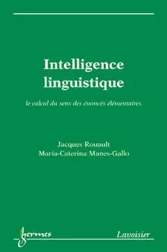 Intelligence linguistique : le calcul du sens des énoncés élémentaires - Jacques Rouault, Maria-Caterina Manes-Gallo - Hermes Science Publications