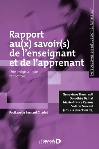 Le rapport au(x) savoir(s) de l'enseignant et de l'apprenant - Marie-France Carnus, Valérie Vincent, Geneviève Therriault, Dorothée Baillet, Bernard Charlot - De Boeck Supérieur