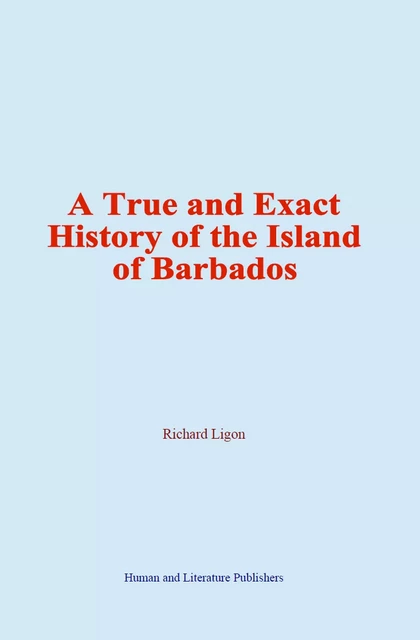 A True and Exact History of the Island of Barbados - Richard Ligon - Human and Literature Publishing