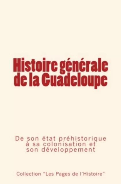 Histoire générale de la Guadeloupe - Collection "Les Pages de l'Histoire" - Editions Le Mono