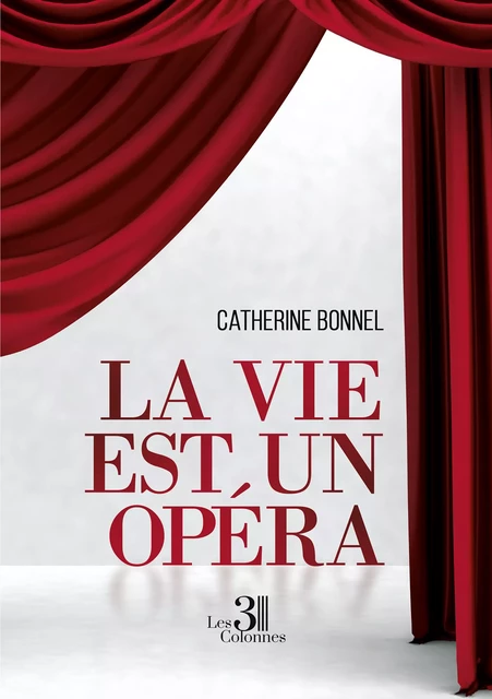 La vie est un opéra - Catherine Bonnel - Éditions les 3 colonnes