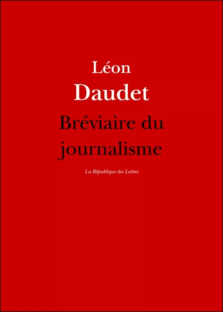 Bréviaire du journalisme - Léon Daudet - République des Lettres