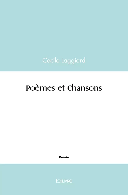 Poèmes et Chansons - Cécile Laggiard - Editions Edilivre