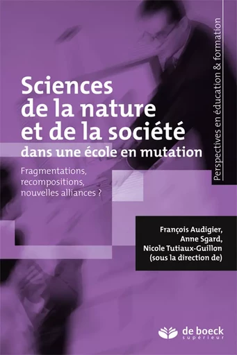 Sciences de la nature et de la société dans une école en mutation - François Audigier, Nicole Tutiaux-Guillon, Anne Sgard - De Boeck Supérieur