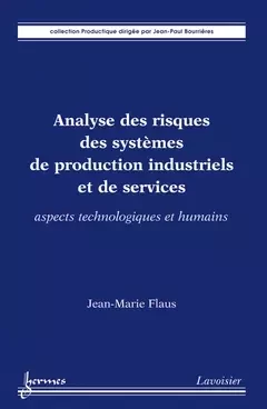 Analyse des risques des systèmes de production industriels et de services - Jean-Marie Flaus, Jean-Paul Bourrieres - Hermes Science Publications