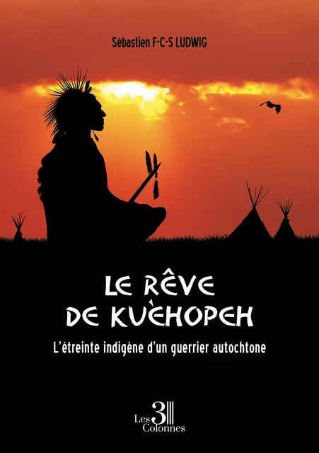 Le rêve de Kuèhopeh - L’étreinte indigène d’un guerrier autochtone - Sébastien F-C-S Ludwig - Éditions les 3 colonnes