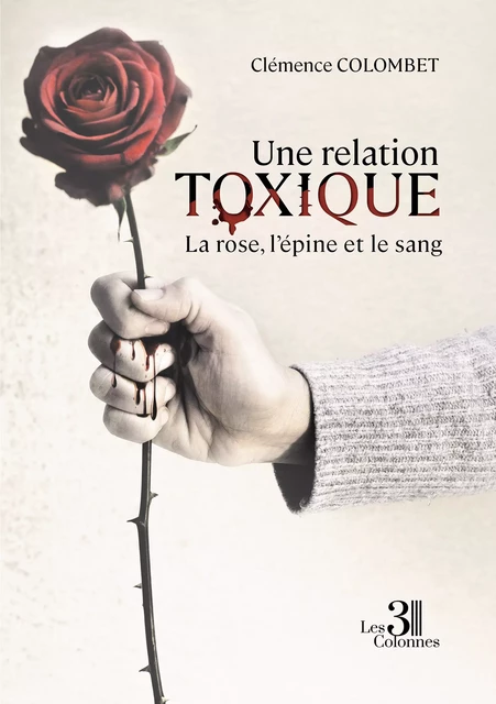 Une relation toxique - La rose, l’épine et le sang - Clémence Colombet - Éditions les 3 colonnes