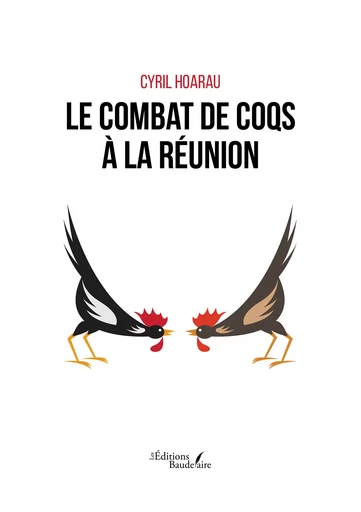 Le combat de coqs à La Réunion - Cyril Hoarau - Éditions Baudelaire