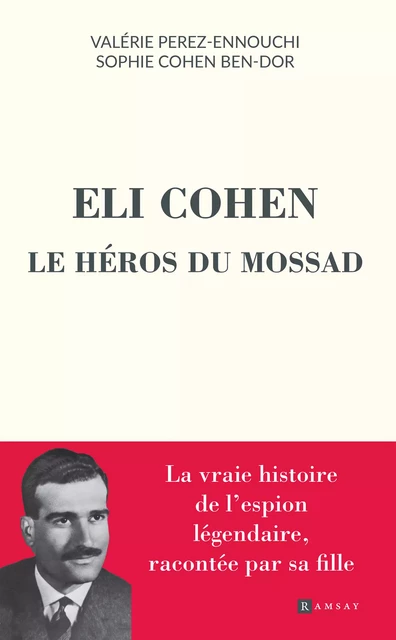 Eli Cohen, le héros du Mossad - Valérie Perez-Ennouchi, Sophie Cohen Ben-Dor - Ramsay Editions