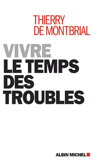 Vivre le temps des troubles - Thierry de Montbrial - Albin Michel