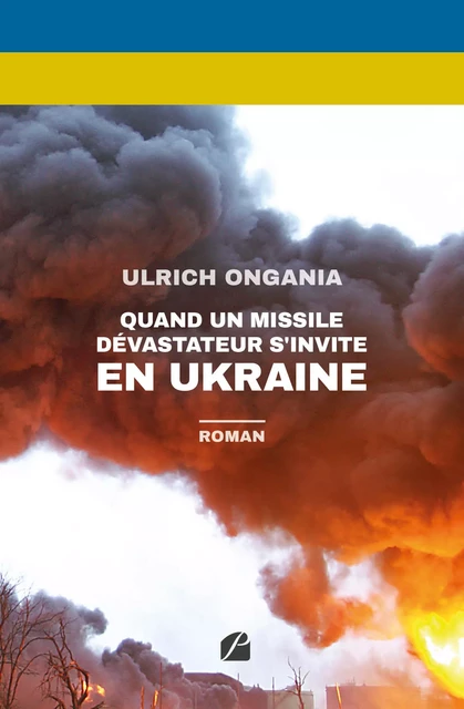 Quand un missile dévastateur s'invite en Ukraine - Ulrich Ongania - Editions du Panthéon