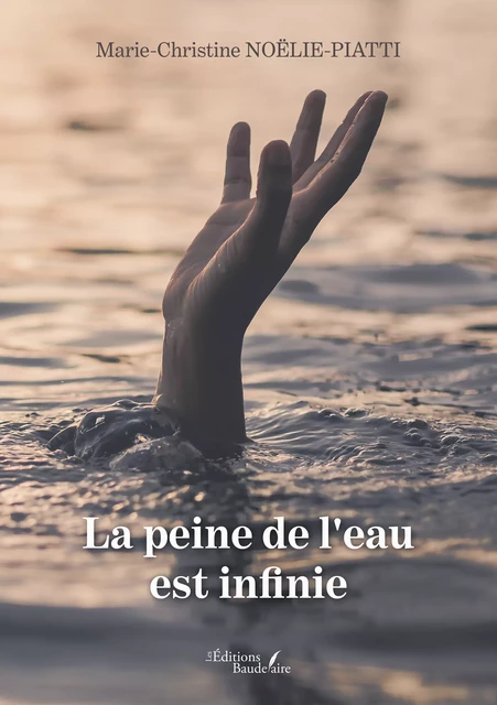 La peine de l'eau est infinie - Marie-Christine Noëlie-Piatti - Éditions Baudelaire