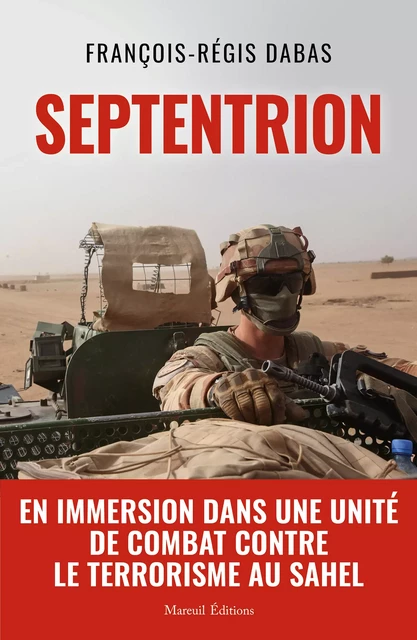 SEPTENTRION - En immersion dans une unité de combat contre le terrorisme au Sahel - François-Régis Dabas - Mareuil Éditions