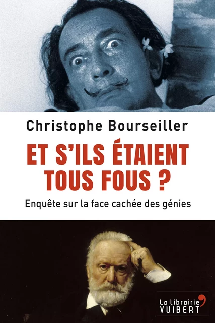 Et s'ils étaient tous fous ? - Enquête sur la face cachée des génies - Christophe Bourseiller - La Librairie Vuibert