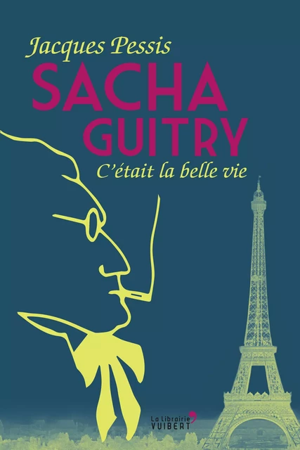 Sacha Guitry : C'était la belle vie - Jacques Pessis - La Librairie Vuibert