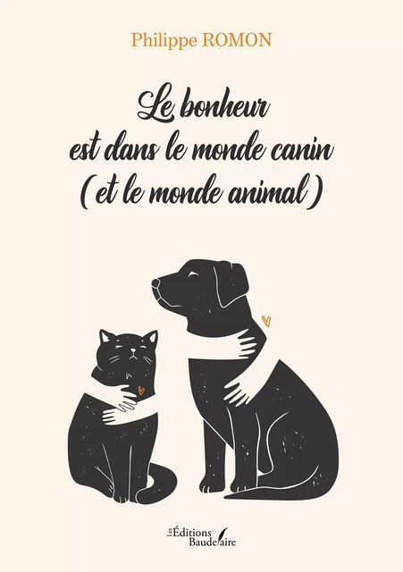 Le bonheur est dans le monde canin (et le monde animal) - Philippe Romon - Éditions Baudelaire