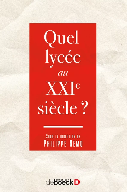 Quel lycée au XXIe siècle ? - Violaine Anger, Yves Barral, Cédric Deffayet, Chantal Delsol, Gérard-François Dumont, Jean-Noël Dumont, Édouard Husson, Laurent Lafforgue, Alain Lanavère, André Louchet, Jan-Willem Noldus, Frédéric Rouvillois, Claude Terreaux, Marie-Odile Thirouin, Bernard Valade, Philippe Nemo - De Boeck Supérieur