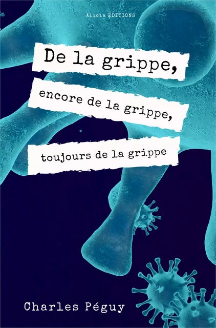 De la grippe, encore de la grippe, toujours de la grippe - Charles Péguy - Alicia Éditions