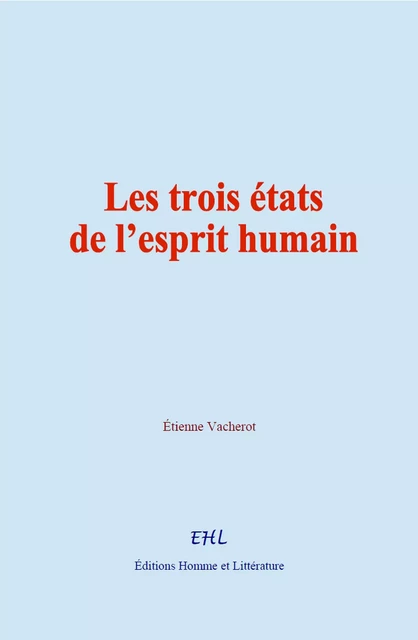 Les trois états de l’esprit humain - Étienne Vacherot - Editions Homme et Litterature