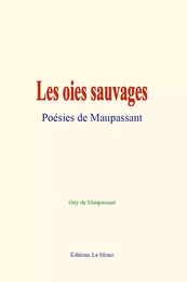 Les oies sauvages : Poésies de Maupassant