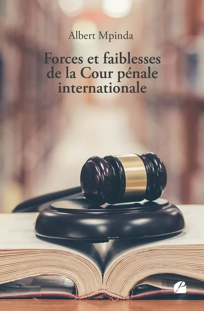 Forces et faiblesses de la Cour pénale internationale - Albert Mpinda - Editions du Panthéon