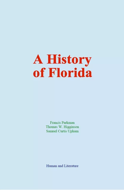 A History of Florida - Francis Parkman, Thomas W. Higginson, Samuel C. Upham - Human and Literature Publishing