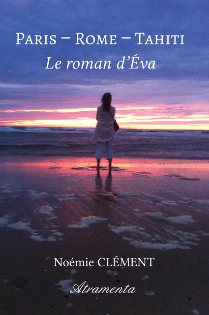 Paris - Rome - Tahiti : Le roman d'Éva - Noémie Clément - Atramenta