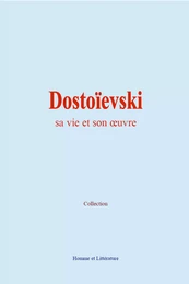 Dostoïevski : sa vie et son œuvre