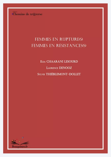 Femmes en rupture(s), femmes en résistance(s) - Elsa Chaarani-Lesourd, Laurence Denooz, Sylvie Thiéblemont-Dollet - Chemins de tr@verse