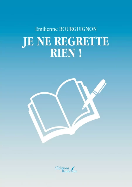 Je ne regrette rien ! - Emilienne Bourguignon - Éditions Baudelaire