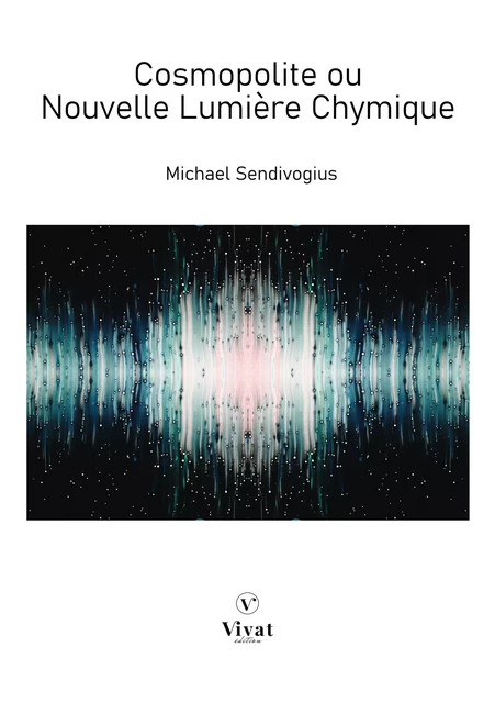 Cosmopolite ou nouvelle lumière chymique - Michael Sendivogius - LES EDITIONS VIVAT