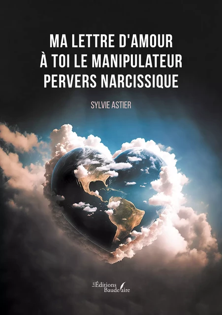 Ma lettre d'amour à toi le manipulateur pervers narcissique - Astier Sylvie - Éditions Baudelaire