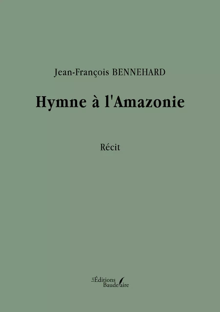 Hymne à l'Amazonie - Jean-François Bennehard - Éditions Baudelaire