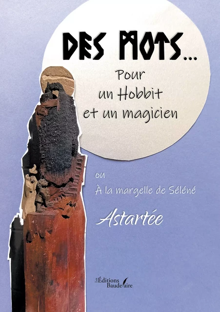 Des mots... Pour un Hobbit et un magicien ou À la margelle de Séléné -  Astartée - Éditions Baudelaire