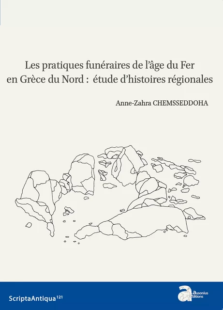 Les pratiques funéraires de l'âge du Fer en Grèce du Nord : étude d'histoires régionales - Anne-Zahra Chemsseddoha - Ausonius Éditions