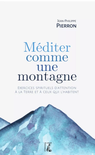 Méditer comme une montagne - Jean-Philippe Pierron - Éditions de l'Atelier