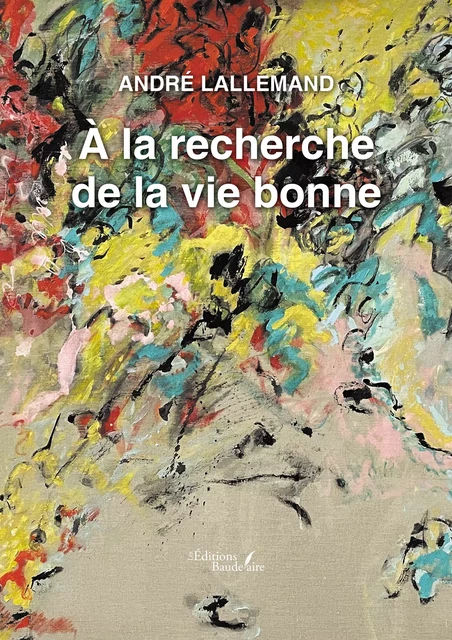 À la recherche de la vie bonne - Lallemand André - Éditions Baudelaire