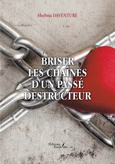 Briser les chaînes d'un passé destructeur - Shebna Daventure - Éditions Baudelaire