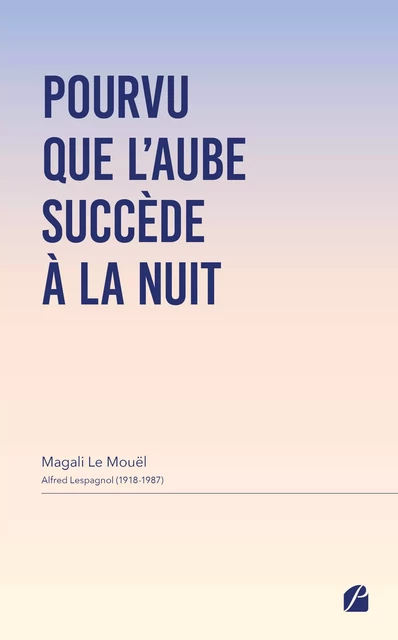 Pourvu que l'aube succède à la nuit - Magali le Mouël, Alfred Lespagnol - Editions du Panthéon