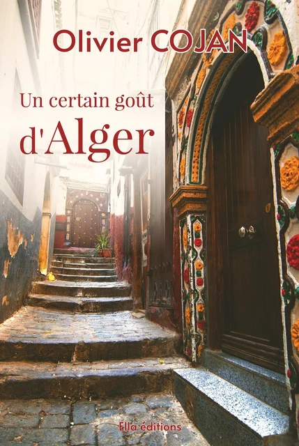 Un certain goût d'Alger - Olivier Cojan - Ella Éditions