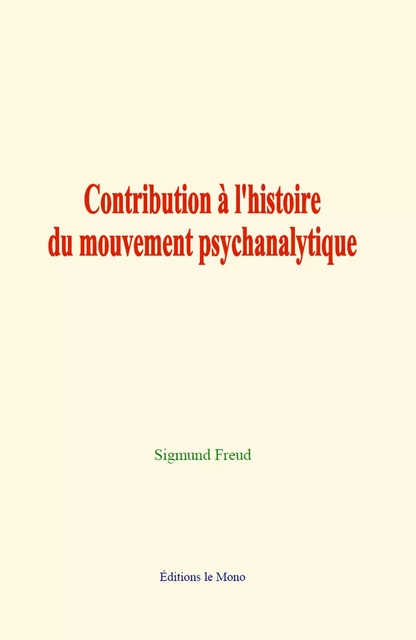 Contribution à l'histoire du mouvement psychanalytique - Sigmund Freud - Editions Le Mono