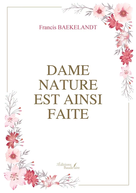 Dame nature est ainsi faite - Francis Baekelandt - Éditions Baudelaire