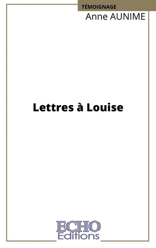 Lettres à Louise - Anne Aunime - ECHO Editions