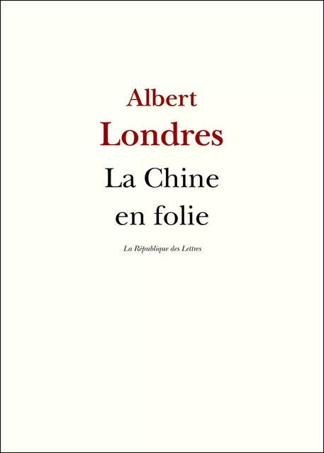 La Chine en folie - Albert Londres - République des Lettres