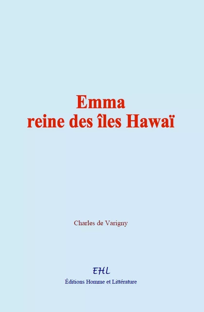 Emma, reine des îles Hawaï - Charles de Varigny - Editions Homme et Litterature